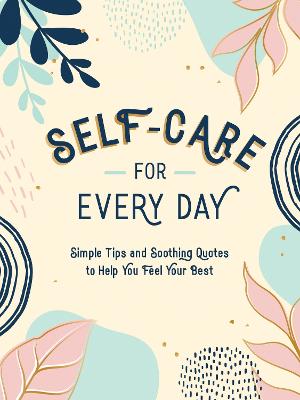 Self-Care for Every Day: Simple Tips and Soothing Quotes to Help You Feel Your Best (Hardback)