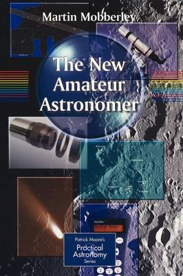 The New Amateur Astronomer - The Patrick Moore Practical Astronomy Series (Paperback)