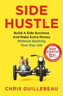 Side Hustle: Build a Side Business and Make Extra Money Without Quitting Your Day Job (Paperback)