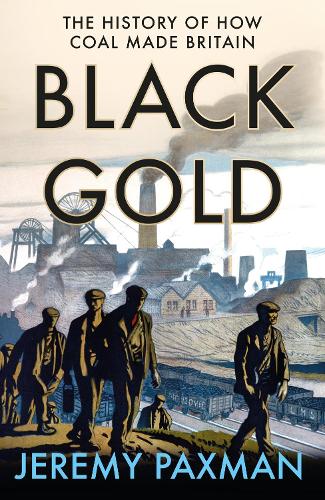 Black Gold: The History of How Coal Made Britain (Hardback)