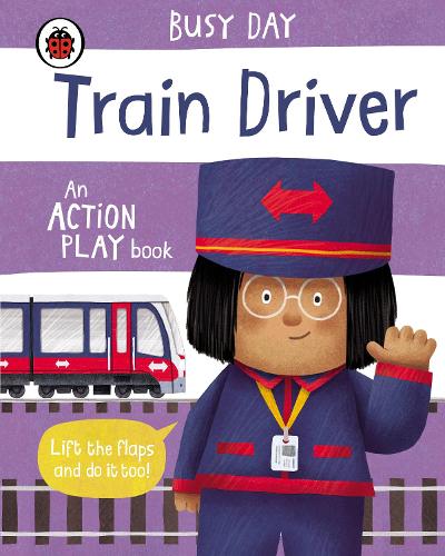 Busy Day: Train Driver: An action play book - Busy Day (Board book)
