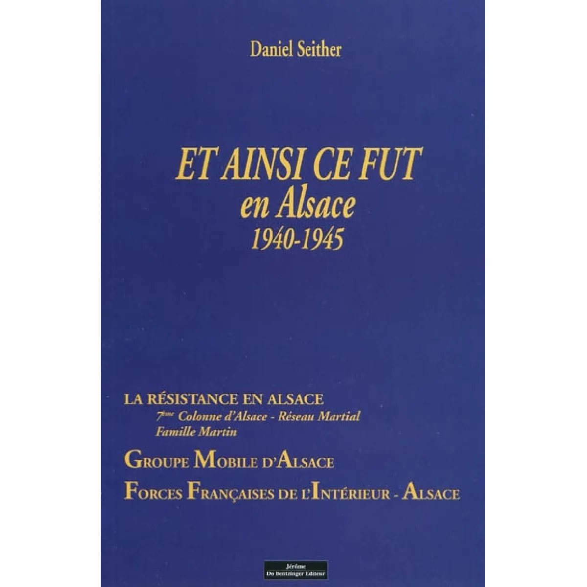 Et ainsi ce fut en Alsace, 1940-1945 : récit vécu par l'auteur : la résistance en Alsace, 7ème Colonne d'Alsace, Réseau martial, Famille Martin, Groupe mobile d'Alsace, Forces françaises de l'intérieur-Alsace · Occasion