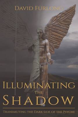 Illuminating the Shadow: Transmuting the Dark Side of the Psyche (Book)