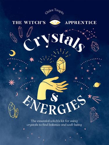 Crystals and Energies: The Essential Witch's Kit for Using Crystals to Find Balance and Well-Being - The Witch's Apprentice (Hardback)