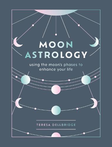 Moon Astrology: using the moon's phases to enhance your life (Hardback)