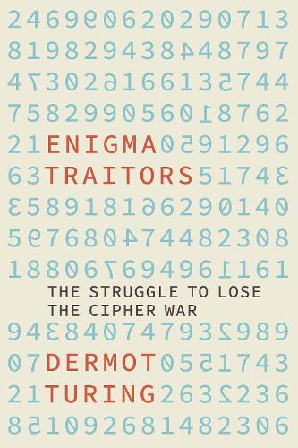 Enigma Traitors: The Struggle to Lose the Cipher War (Hardback)