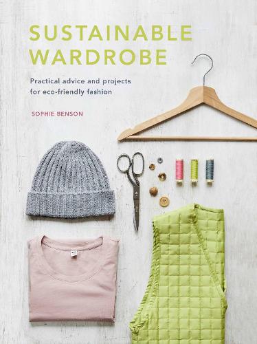 Sustainable Wardrobe Volume 6: Practical advice and projects for eco-friendly fashion - Sustainable Living Series (Hardback)