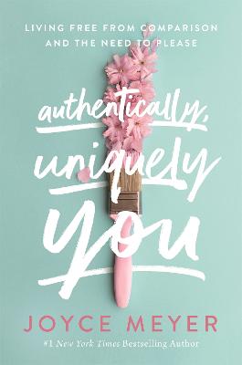 Authentically, Uniquely You: Living Free from Comparison and the Need to Please (Paperback)