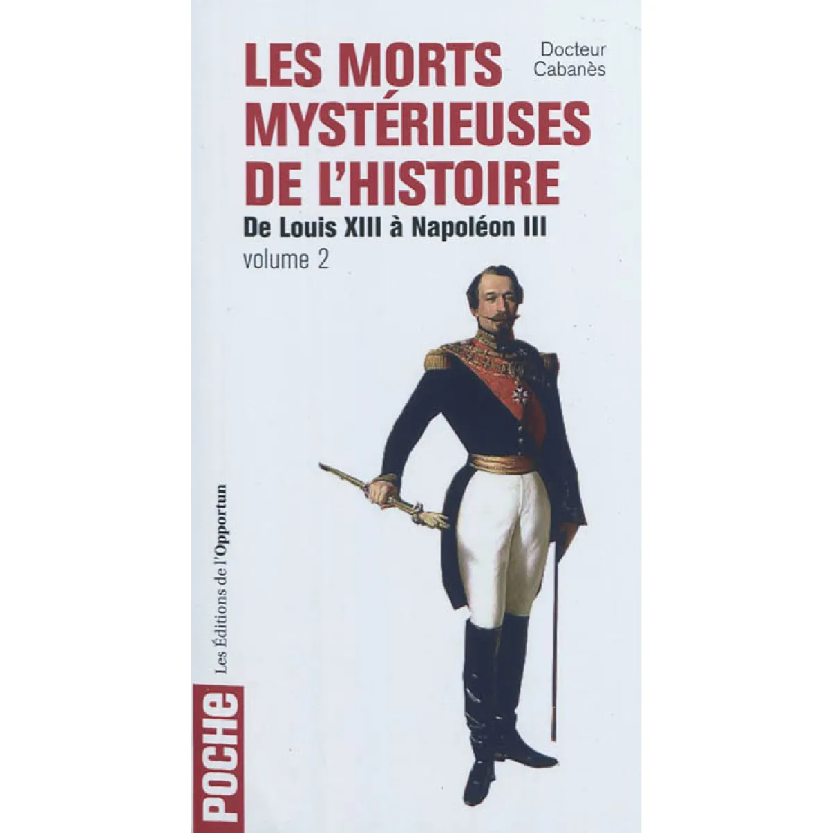 Les morts mystérieuses de l'histoire. Vol. 2. Rois, reine et princes français de Louis XIII à Napoléon III · Occasion