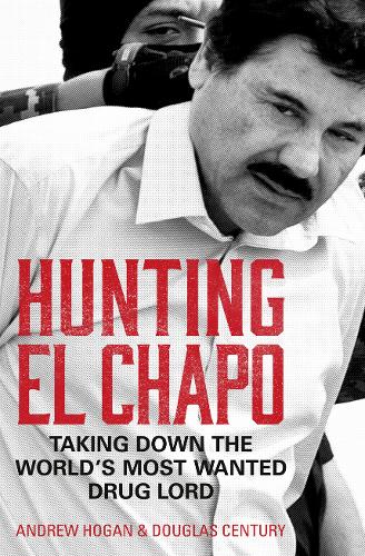 Hunting El Chapo: Taking Down the World's Most-Wanted Drug-Lord (Paperback)