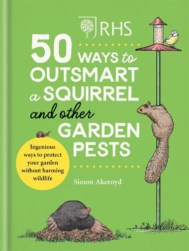 RHS 50 Ways to Outsmart a Squirrel & Other Garden Pests: Ingenious ways to protect your garden without harming wildlife (Hardback)