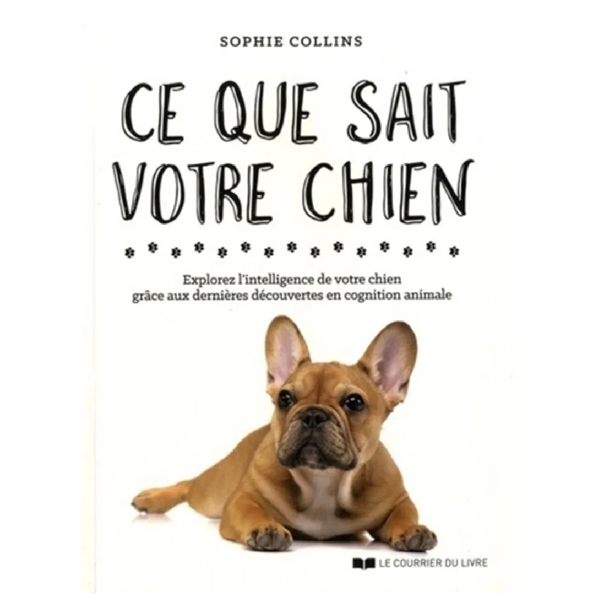 Ce que sait votre chien : explorez l'intelligence de votre chien grâce aux dernières découvertes en cognition animale · Occasion