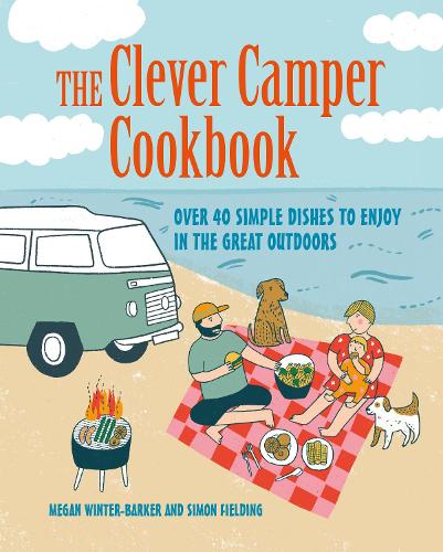 The Clever Camper Cookbook: Over 40 Simple Recipes to Enjoy in the Great Outdoors (Hardback)