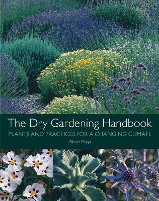 The Dry Gardening Handbook: Plants and Practices for a Changing Climate (Hardback)