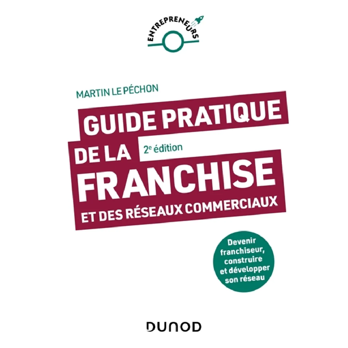 Guide pratique de la franchise et des réseaux commerciaux : devenir franchiseur, construire et développer son réseau