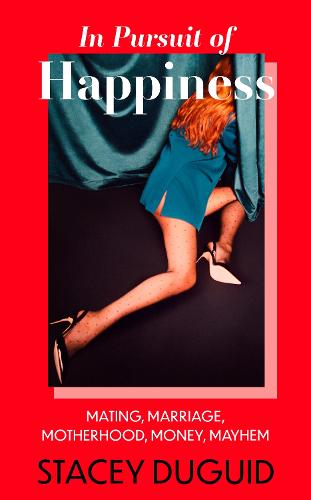In Pursuit of Happiness: Mating, Marriage, Motherhood, Money, Mayhem (Hardback)