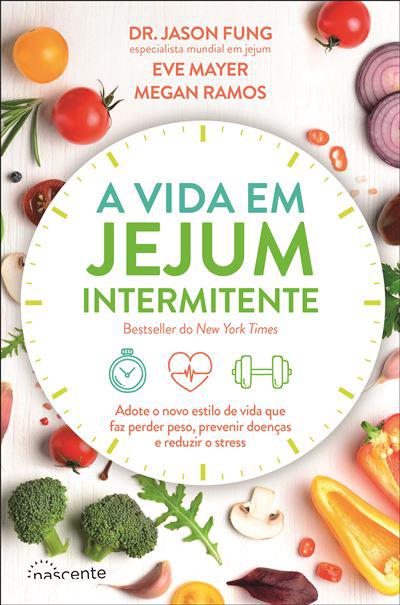 A Vida em Jejum Intermitente de Dr. Jason Fung, Megan Ramos e Eve Mayer