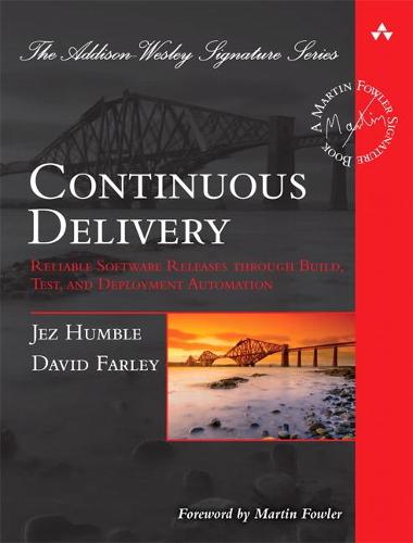 Continuous Delivery: Reliable Software Releases through Build, Test, and Deployment Automation - Addison-Wesley Signature Series (Fowler) (Hardback)