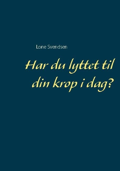 Har Du Lyttet Til Din Krop I Dag? - Lone Svendsen - Bog