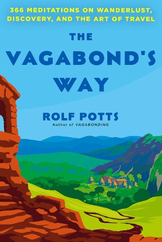 The Vagabond's Way: 366 Meditations on Wanderlust, Discovery, and the Art of Travel (Hardback)