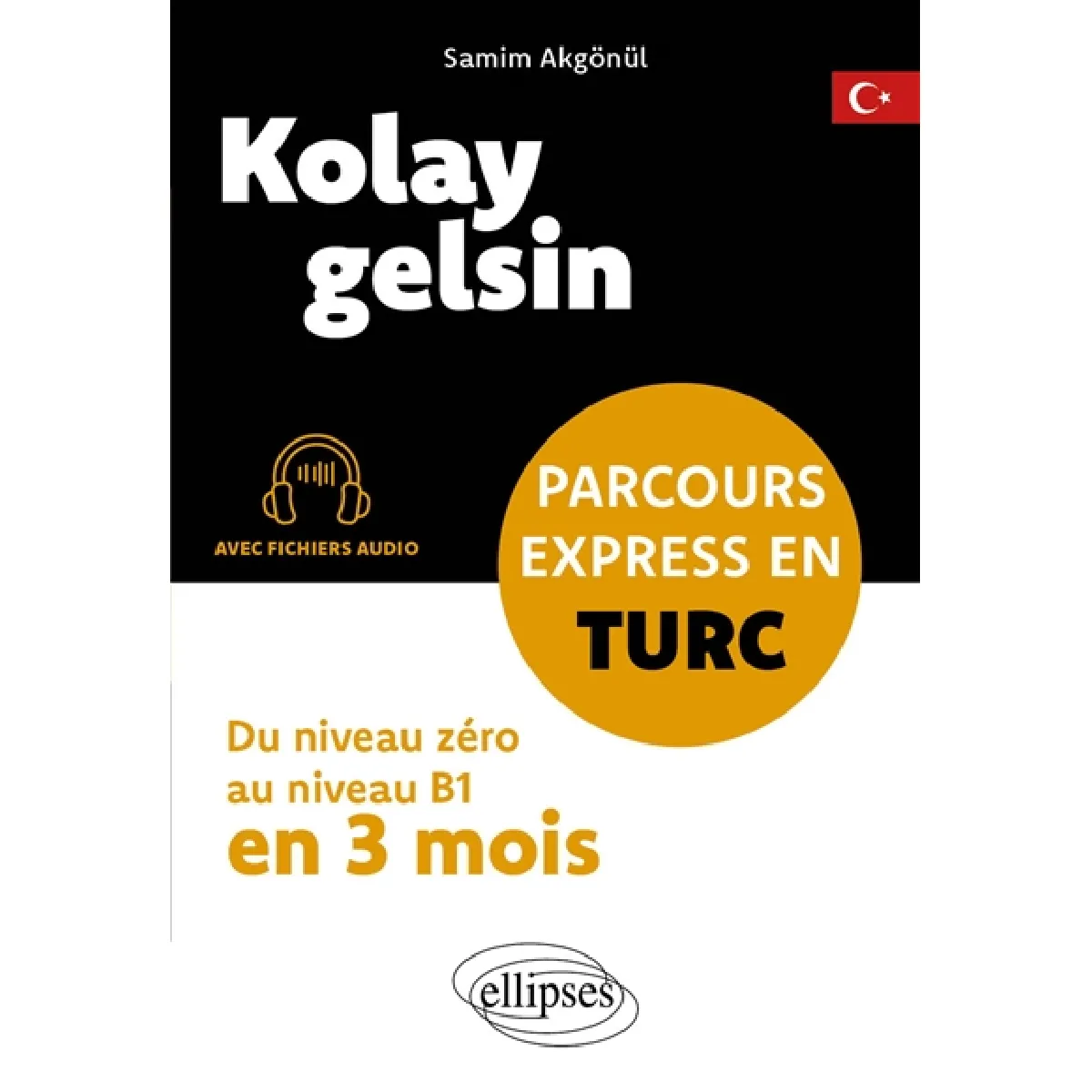 Kolay gelsin : parcours express en turc : du niveau zéro au niveau B1 en 3 mois