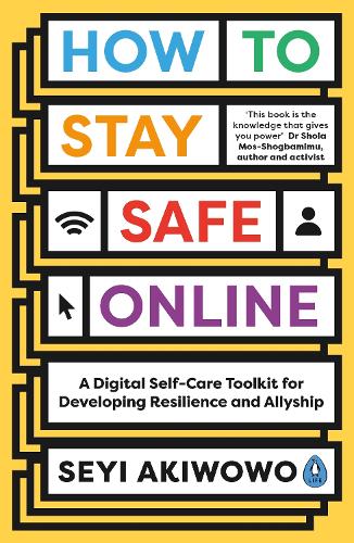 How to Stay Safe Online: A digital self-care toolkit for developing resilience and allyship (Paperback)