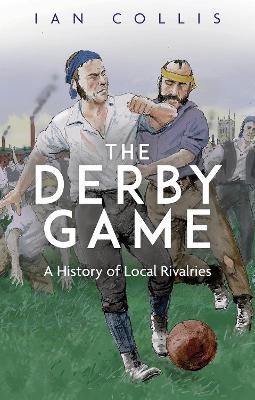 The Derby Game: A History of Local Rivalries (Paperback)