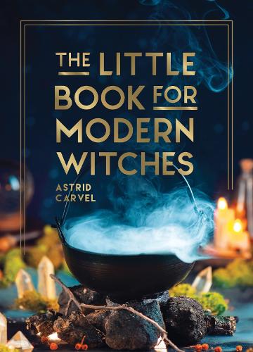 The Little Book for Modern Witches: Simple Tips, Crafts and Spells for Practising Modern Magick (Hardback)