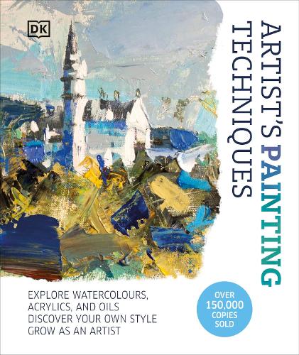Artist's Painting Techniques: Explore Watercolours, Acrylics, and Oils. Discover Your Own Style. Grow as an Artist (Hardback)