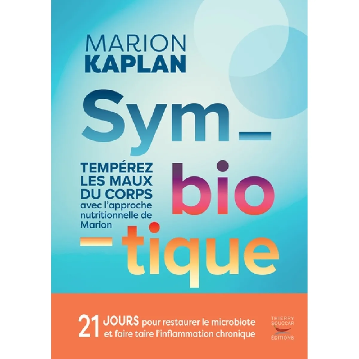 Symbiotique : tempérez les maux du corps avec l'approche nutritionnelle de Marion : 21 jours pour restaurer le microbiote et faire taire l'inflammation chronique