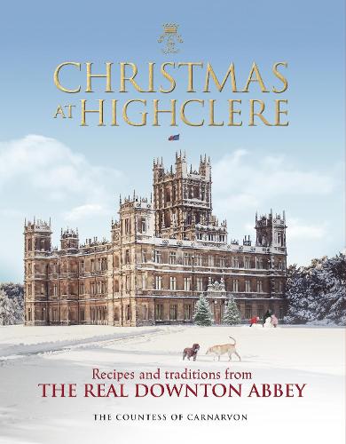 Christmas at Highclere: Recipes and traditions from the real Downton Abbey (Hardback)