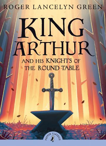 King Arthur and His Knights of the Round Table - Puffin Classics (Paperback)