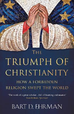 The Triumph of Christianity: How a Forbidden Religion Swept the World (Paperback)