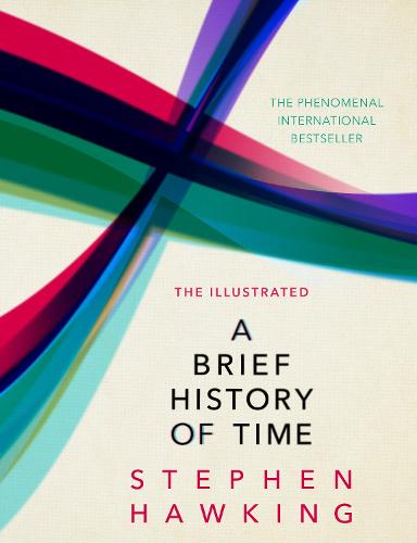 The Illustrated Brief History Of Time: the beautifully illustrated edition of Professor Stephen Hawking's bestselling masterpiece (Hardback)