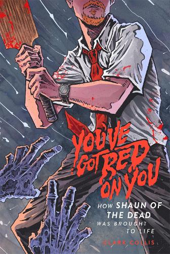 You've Got Red on You: How Shaun of the Dead Was Brought to Life (Paperback)