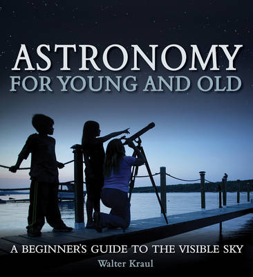 Astronomy for Young and Old: A Beginner's Guide to the Visible Sky (Paperback)