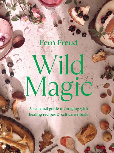 Wild Magic: A seasonal guide to foraging with healing recipes (Hardback)