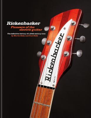 Rickenbacker Guitars: Pioneers of the electric guitar: The definitive history of a 20th-century icon (Hardback)