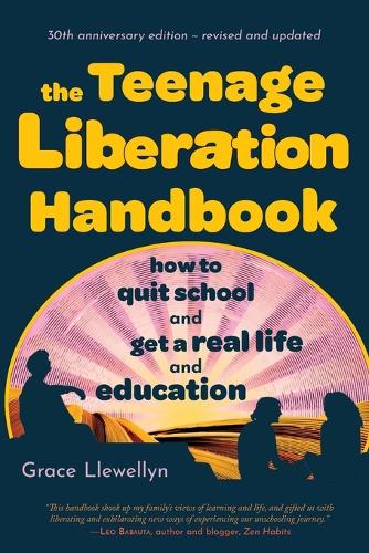 The Teenage Liberation Handbook: How to Quit School and Get a Real Life and Education (Paperback)