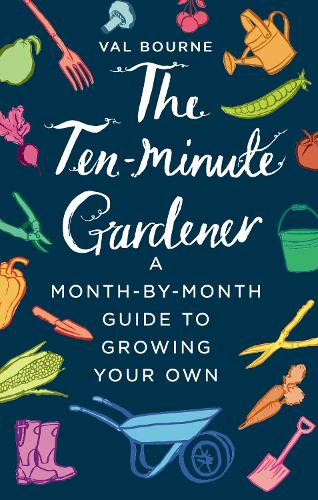 The Ten-Minute Gardener: A month-by-month guide to growing your own (Hardback)