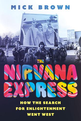 The Nirvana Express: How the Search for Enlightenment Went West (Hardback)