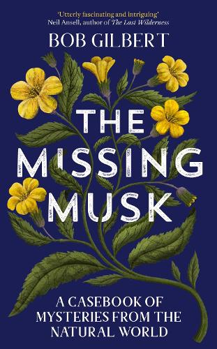 The Missing Musk: A Casebook of Mysteries from the Natural World (Hardback)