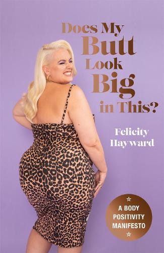 Does My Butt Look Big in This: A Body Positivity Manifesto (Hardback)