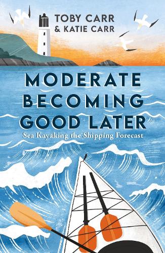 Moderate Becoming Good Later: Sea Kayaking the Shipping Forecast (Paperback)