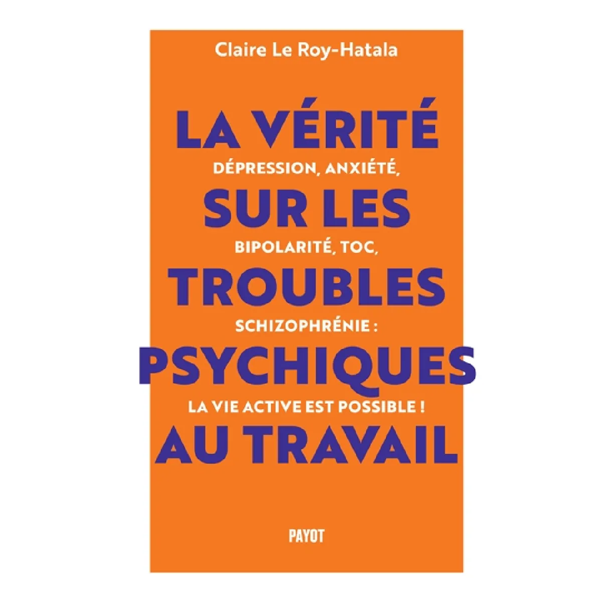 La vérité sur les troubles psychiques au travail : dépression, anxiété, bipolarité, TOC, schizophrénie : la vie active est possible ! · Occasion