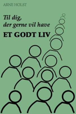 Til Dig, Der Gerne Vil Have Et Godt Liv - Arne Holst - Bog