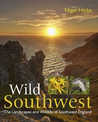 Wild Southwest: The Landscapes and Wildlife of Southwest England (Paperback)