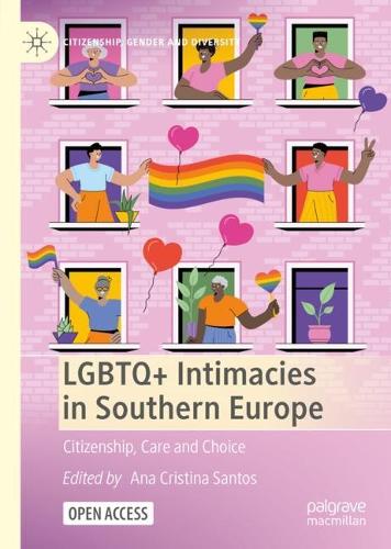 LGBTQ+ Intimacies in Southern Europe: Citizenship, Care and Choice - Citizenship, Gender and Diversity (Hardback)