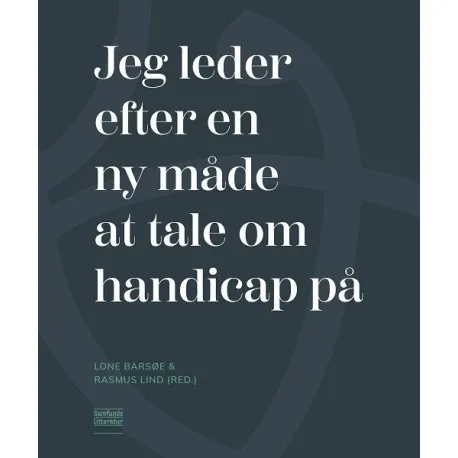 Jeg leder efter en ny måde at tale om handicap på | Lone Barsøe (red.) og Rasmus Lind (red.)