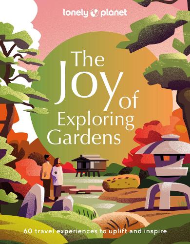 Lonely Planet The Joy of Exploring Gardens - Lonely Planet (Hardback)